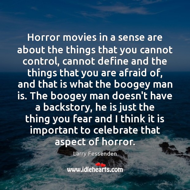 Horror movies in a sense are about the things that you cannot Larry Fessenden Picture Quote