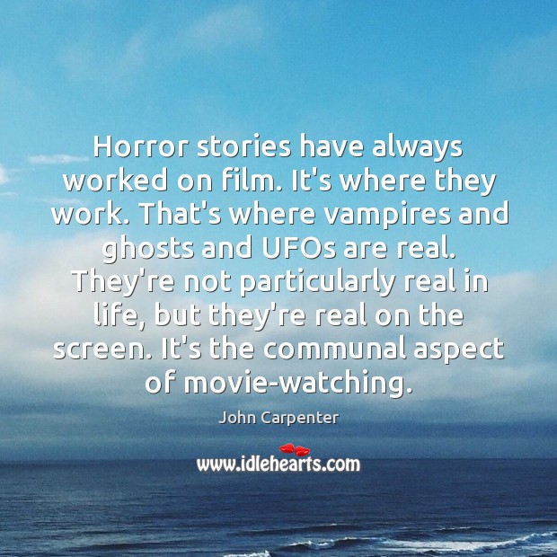 Horror stories have always worked on film. It’s where they work. That’s John Carpenter Picture Quote