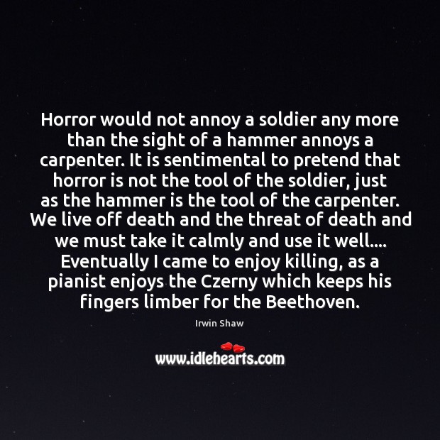 Horror would not annoy a soldier any more than the sight of Irwin Shaw Picture Quote