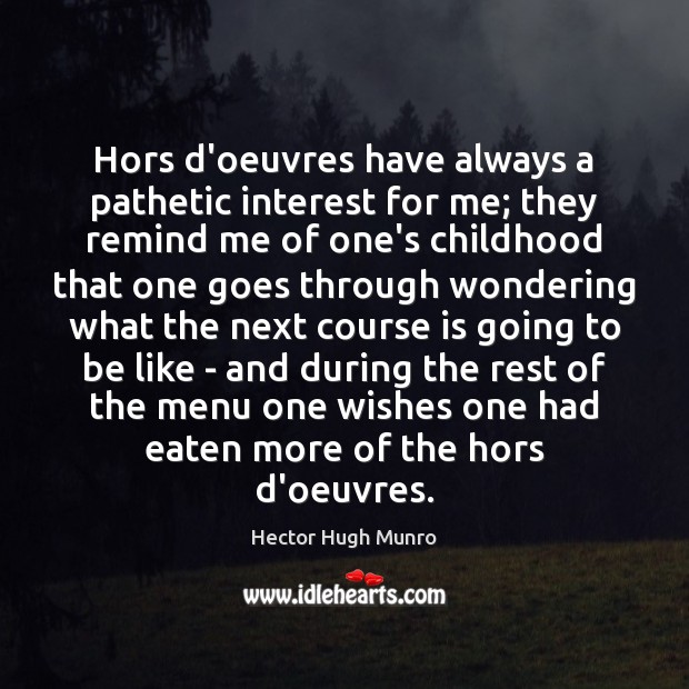 Hors d’oeuvres have always a pathetic interest for me; they remind me Hector Hugh Munro Picture Quote