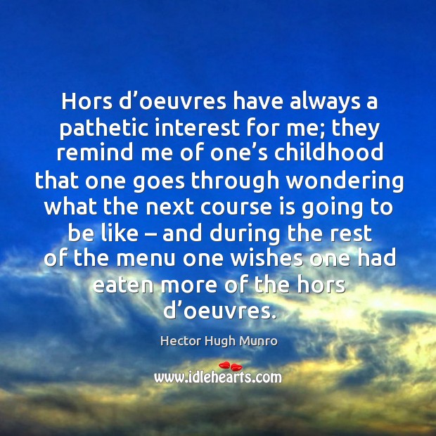 Hors d’oeuvres have always a pathetic interest for me; they remind me of one’s childhood that one goes Image