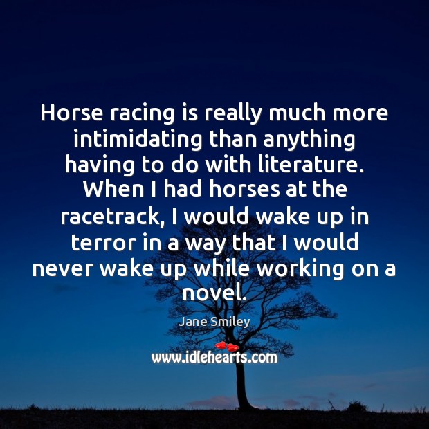 Horse racing is really much more intimidating than anything having to do Jane Smiley Picture Quote