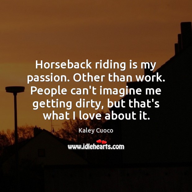 Horseback riding is my passion. Other than work. People can’t imagine me Kaley Cuoco Picture Quote