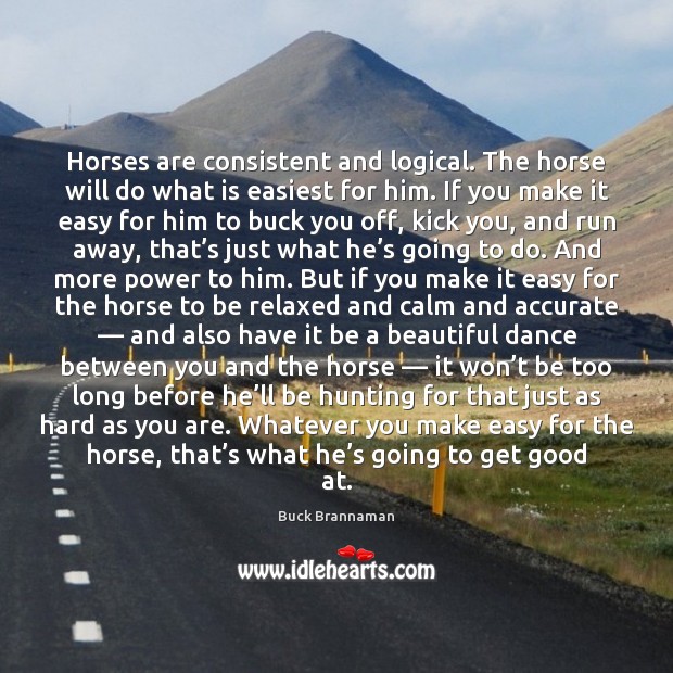 Horses are consistent and logical. The horse will do what is easiest Image