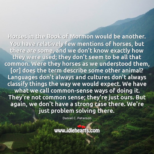 Horses in the Book of Mormon would be another. You have relatively Daniel C. Peterson Picture Quote