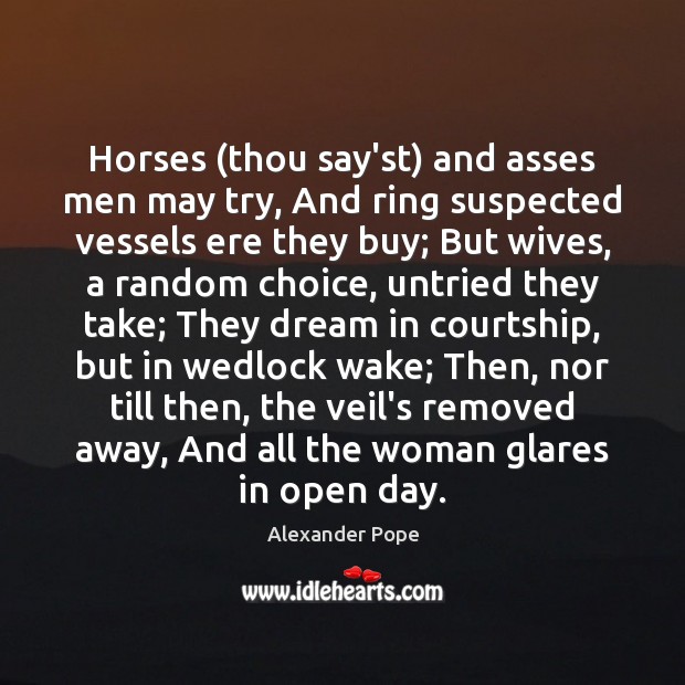 Horses (thou say’st) and asses men may try, And ring suspected vessels Image