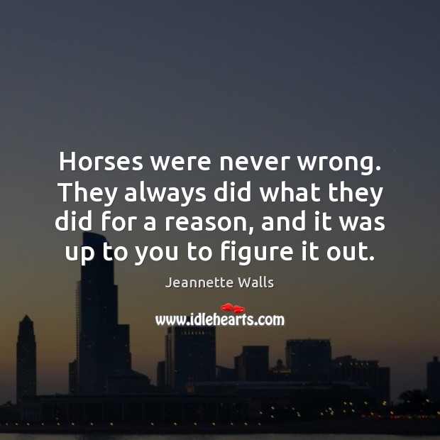 Horses were never wrong. They always did what they did for a Jeannette Walls Picture Quote
