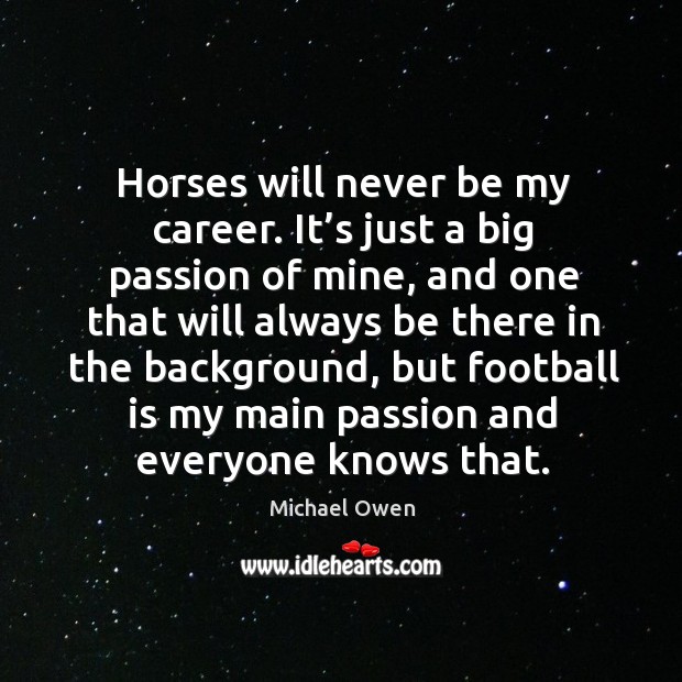 Horses will never be my career. It’s just a big passion of mine, and one that will always be there Image