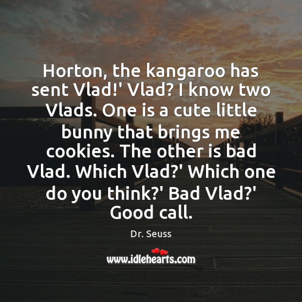 Horton, the kangaroo has sent Vlad!’ Vlad? I know two Vlads. Dr. Seuss Picture Quote