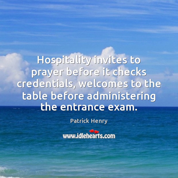 Hospitality invites to prayer before it checks credentials, welcomes to the table Patrick Henry Picture Quote