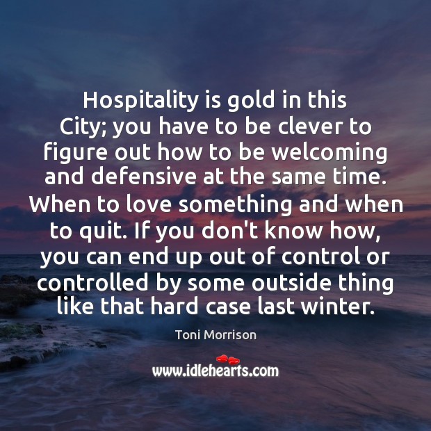 Hospitality is gold in this City; you have to be clever to Toni Morrison Picture Quote