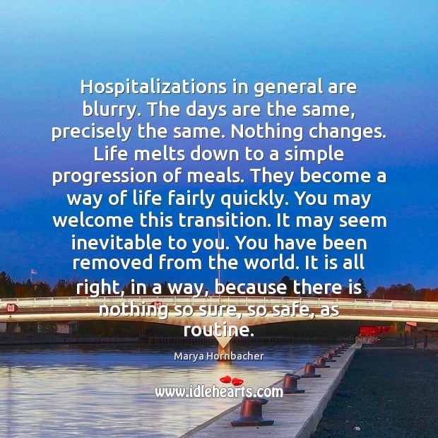 Hospitalizations in general are blurry. The days are the same, precisely the 