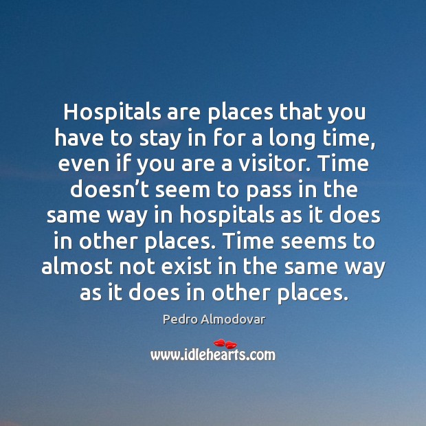 Hospitals are places that you have to stay in for a long time, even if you are a visitor. Image