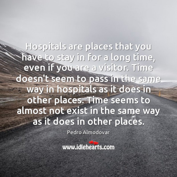 Hospitals are places that you have to stay in for a long Pedro Almodovar Picture Quote