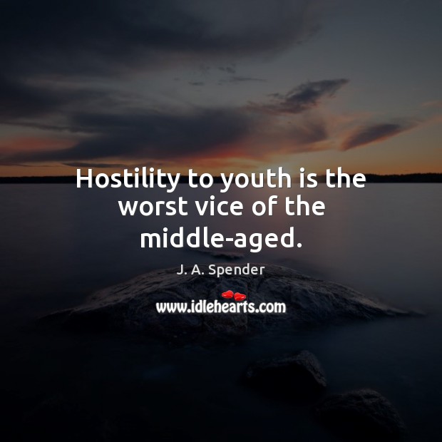 Hostility to youth is the worst vice of the middle-aged. J. A. Spender Picture Quote