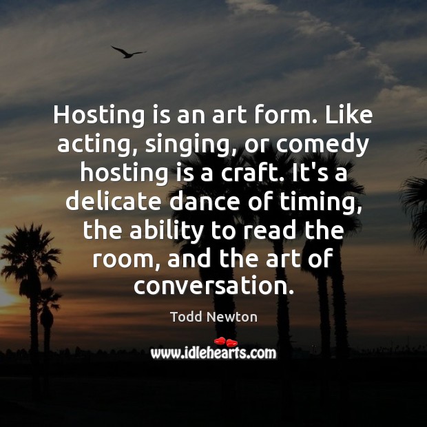 Hosting is an art form. Like acting, singing, or comedy hosting is Image