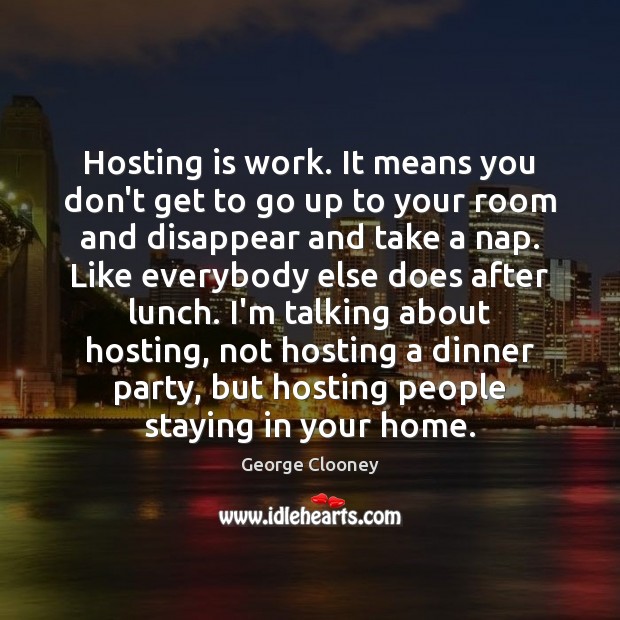Hosting is work. It means you don’t get to go up to Image