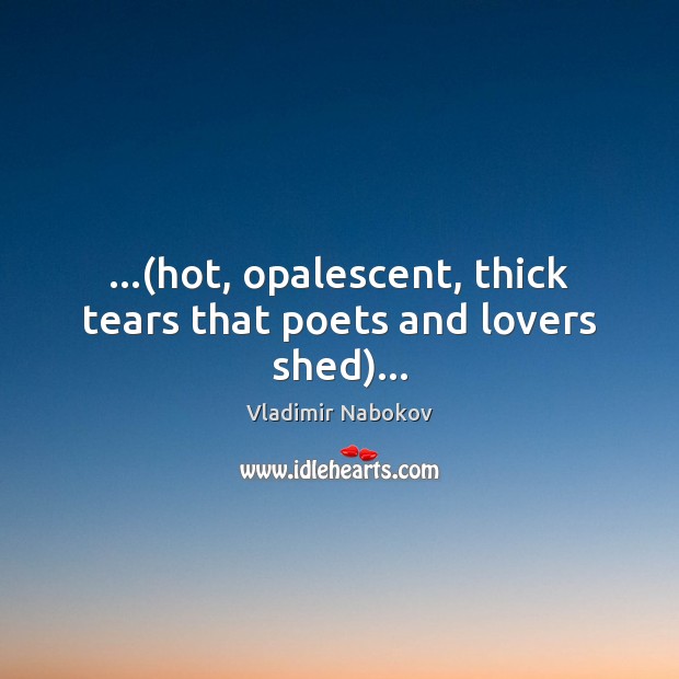 …(hot, opalescent, thick tears that poets and lovers shed)… Vladimir Nabokov Picture Quote