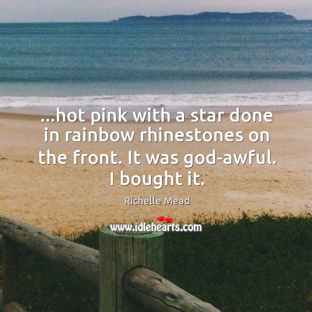 …hot pink with a star done in rainbow rhinestones on the front. Richelle Mead Picture Quote