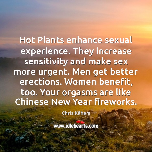 Hot Plants enhance sexual experience. They increase sensitivity and make sex more Chris Kilham Picture Quote