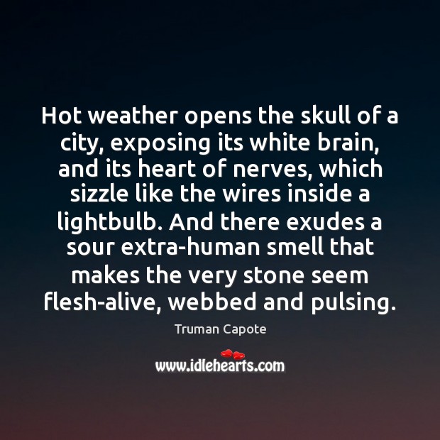 Hot weather opens the skull of a city, exposing its white brain, Truman Capote Picture Quote