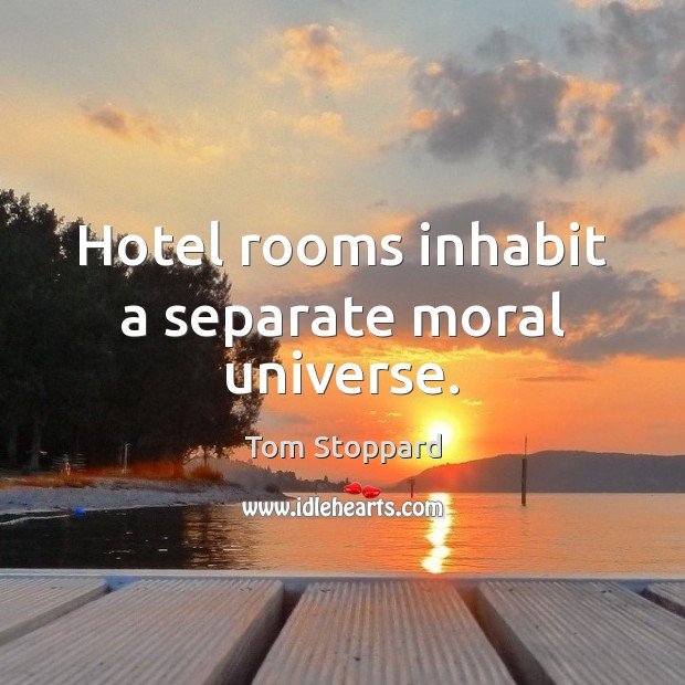 Hotel rooms inhabit a separate moral universe. Tom Stoppard Picture Quote