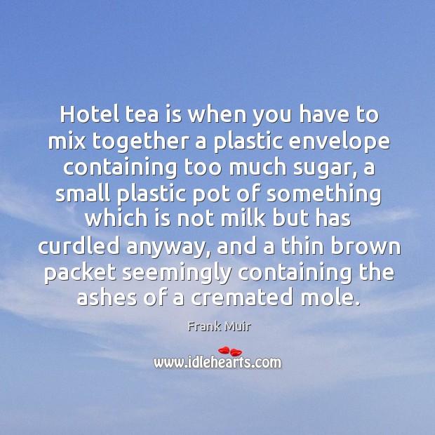 Hotel tea is when you have to mix together a plastic envelope Frank Muir Picture Quote