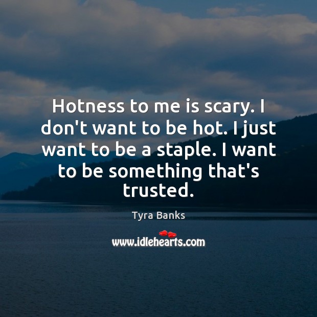 Hotness to me is scary. I don’t want to be hot. I Image