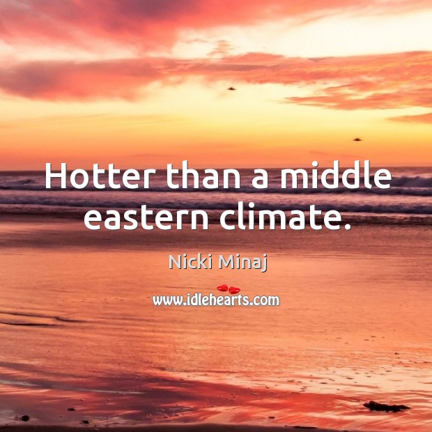 Hotter than a middle eastern climate. Image