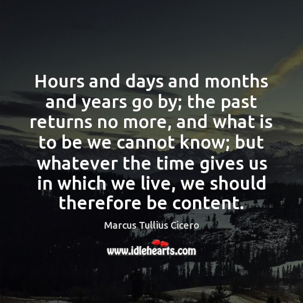 Hours and days and months and years go by; the past returns Marcus Tullius Cicero Picture Quote