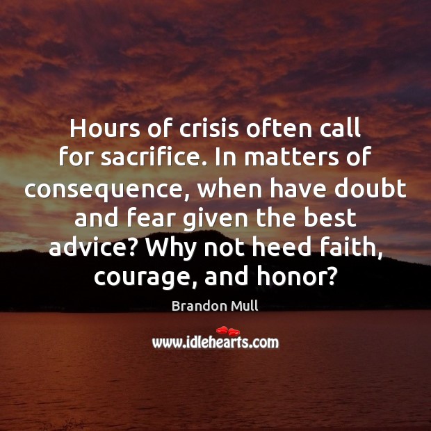 Hours of crisis often call for sacrifice. In matters of consequence, when Brandon Mull Picture Quote
