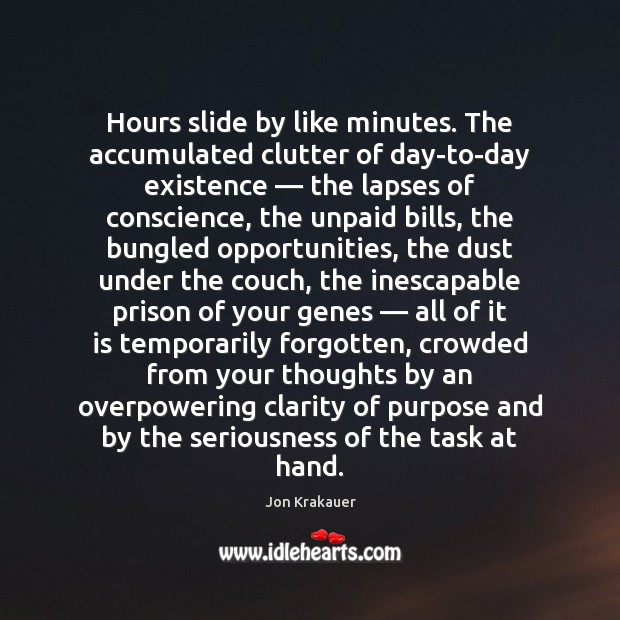 Hours slide by like minutes. The accumulated clutter of day-to-day existence — the Jon Krakauer Picture Quote