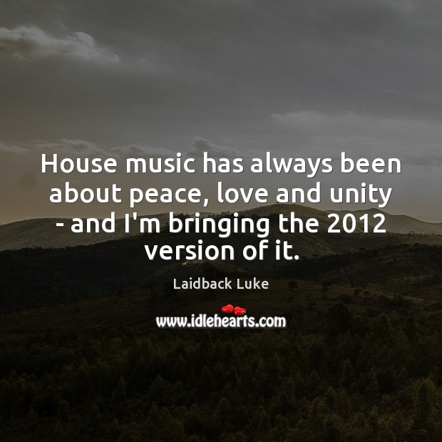 House music has always been about peace, love and unity – and Laidback Luke Picture Quote