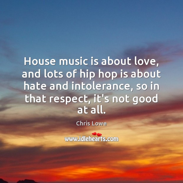 House music is about love, and lots of hip hop is about Chris Lowe Picture Quote
