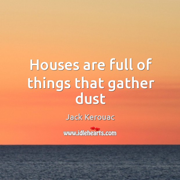 Houses are full of things that gather dust Image