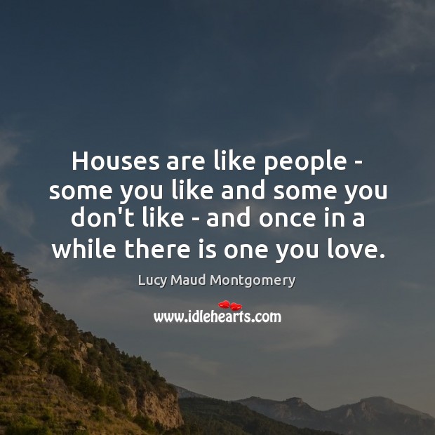Houses are like people – some you like and some you don’t Lucy Maud Montgomery Picture Quote