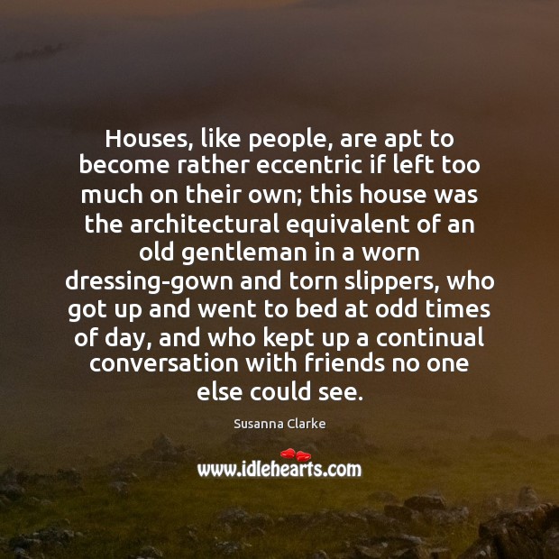 Houses, like people, are apt to become rather eccentric if left too Image