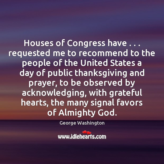 Houses of Congress have . . . requested me to recommend to the people of George Washington Picture Quote