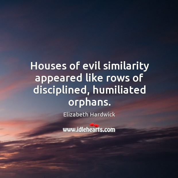 Houses of evil similarity appeared like rows of disciplined, humiliated orphans. Image