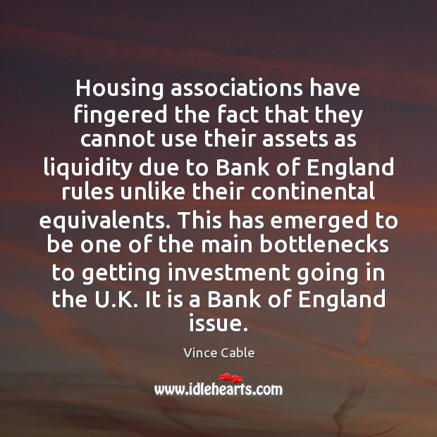 Housing associations have fingered the fact that they cannot use their assets Vince Cable Picture Quote