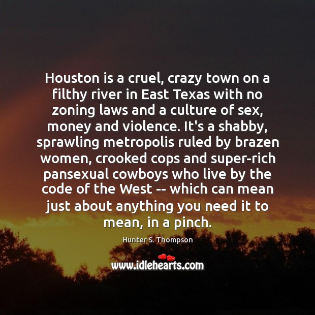 Houston is a cruel, crazy town on a filthy river in East Hunter S. Thompson Picture Quote