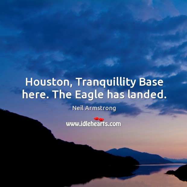 Houston, tranquillity base here. The eagle has landed. Neil Armstrong Picture Quote