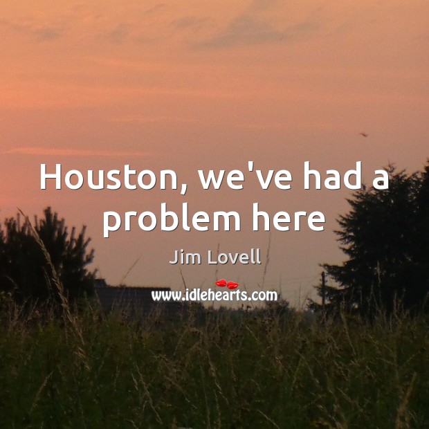 Houston, we’ve had a problem here Jim Lovell Picture Quote