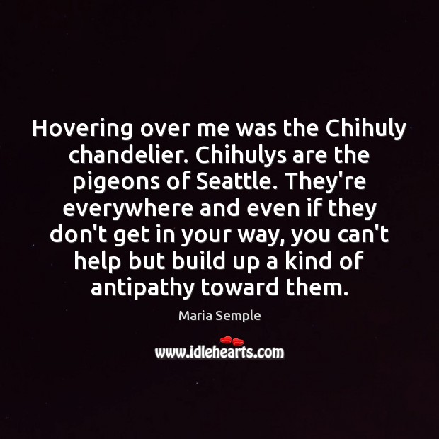 Hovering over me was the Chihuly chandelier. Chihulys are the pigeons of Maria Semple Picture Quote