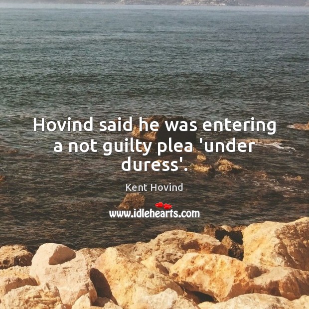 Hovind said he was entering a not guilty plea ‘under duress’. Kent Hovind Picture Quote