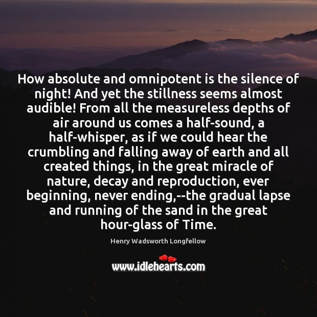 How absolute and omnipotent is the silence of night! And yet the Henry Wadsworth Longfellow Picture Quote