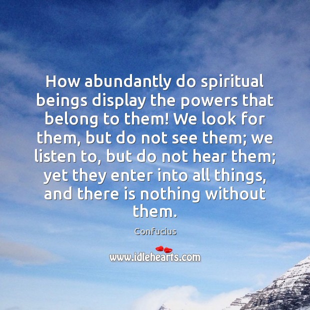How abundantly do spiritual beings display the powers that belong to them! Confucius Picture Quote