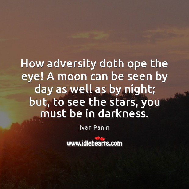 How adversity doth ope the eye! A moon can be seen by Ivan Panin Picture Quote