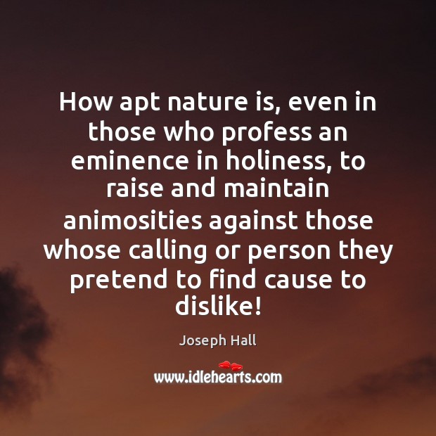 How apt nature is, even in those who profess an eminence in Joseph Hall Picture Quote