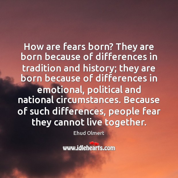How are fears born? They are born because of differences in tradition Ehud Olmert Picture Quote